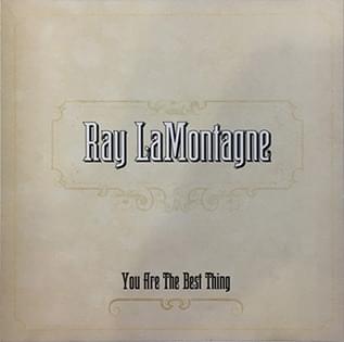 You Are the Best Thing by Ray LaMontagne