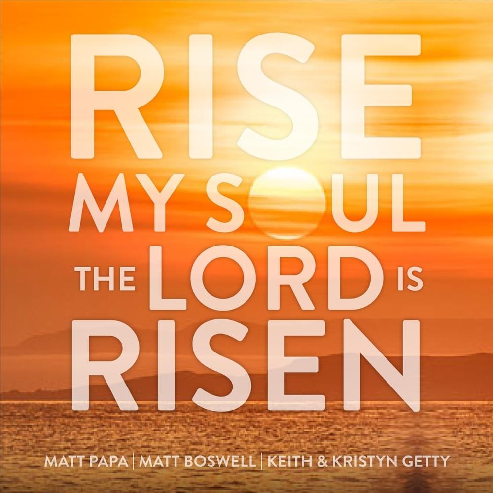Rise My Soul, The Lord Is Risen by Matt Papa