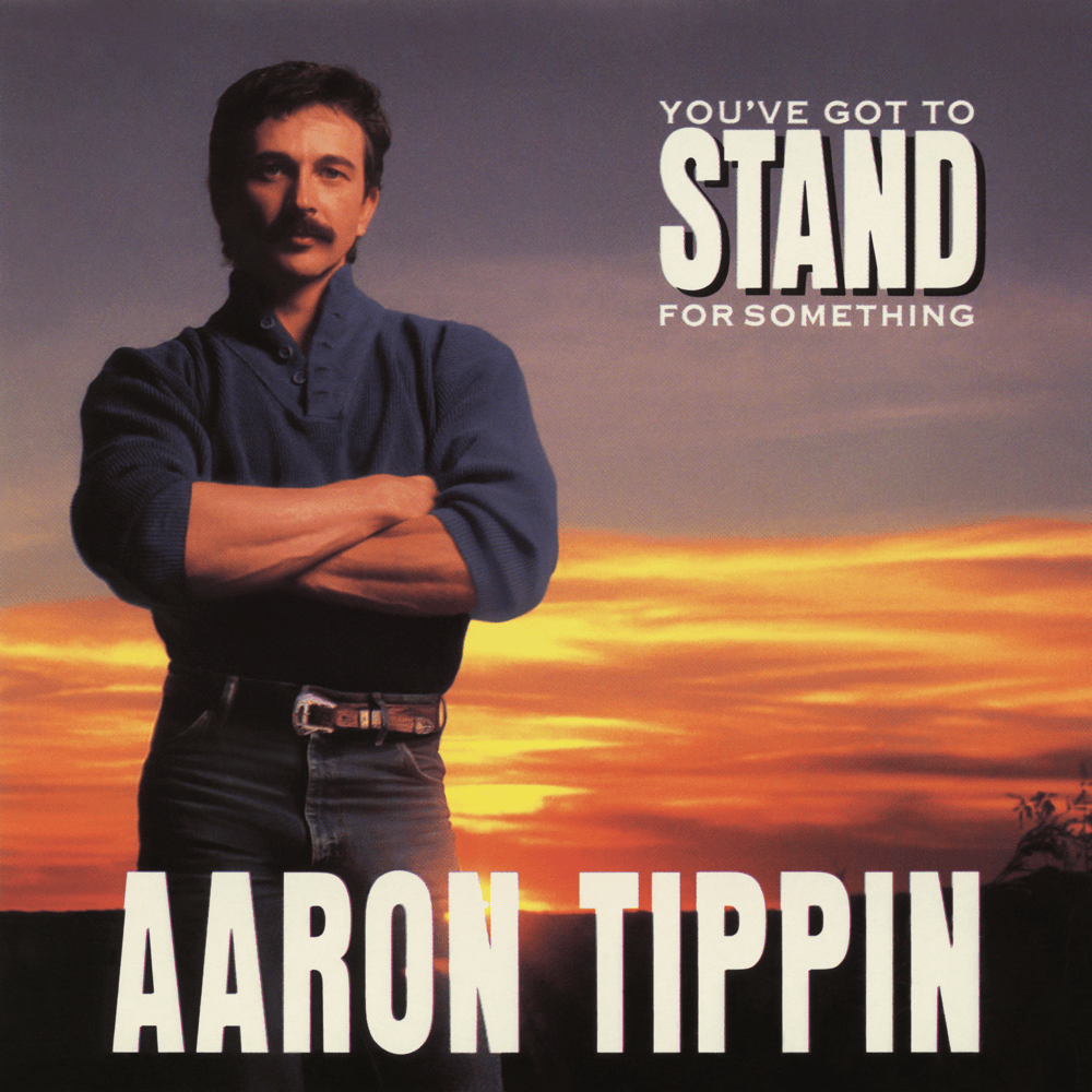 You’ve Got To Stand For Something by Aaron Tippin
