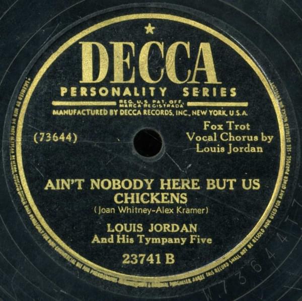 Ain’t Nobody Here but Us Chickens by Louis Jordan
