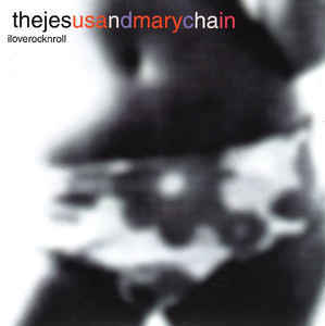 Album cover art for "I Love Rock ‘n’ Roll" by The Jesus and Mary Chain