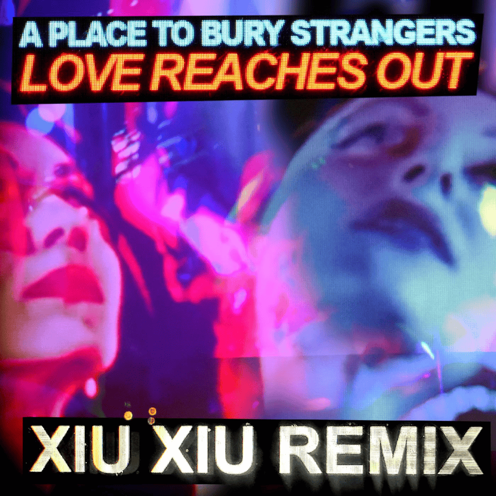 Album cover art for "Love Reaches Out (Xiu Xiu Remix)" by A Place to Bury Strangers