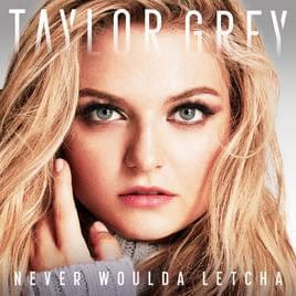 Album cover art for "Never Woulda Letcha" by Taylor Grey