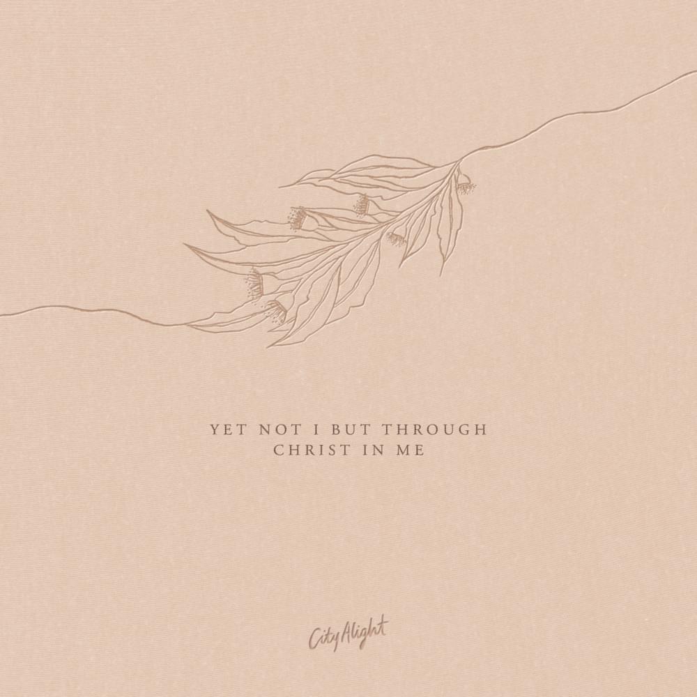 Yet Not I but Through Christ in Me by CityAlight