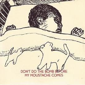 Cover image for Don’t Do The Bomb Before My Moustache Comes