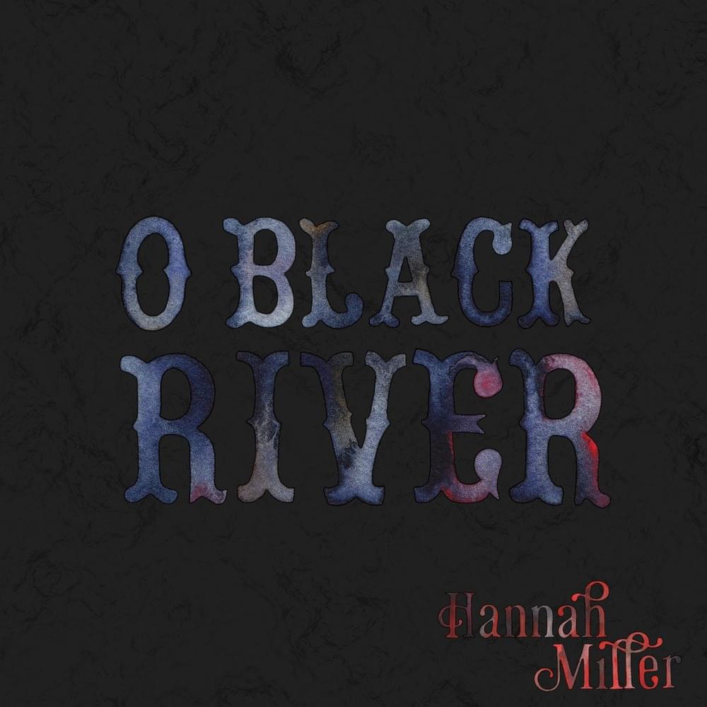O Black River by Hannah Miller