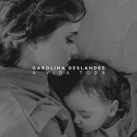Album cover art for "A Vida Toda" by Carolina Deslandes