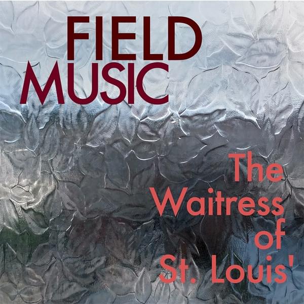 The Waitress of St Louis’ by Field Music