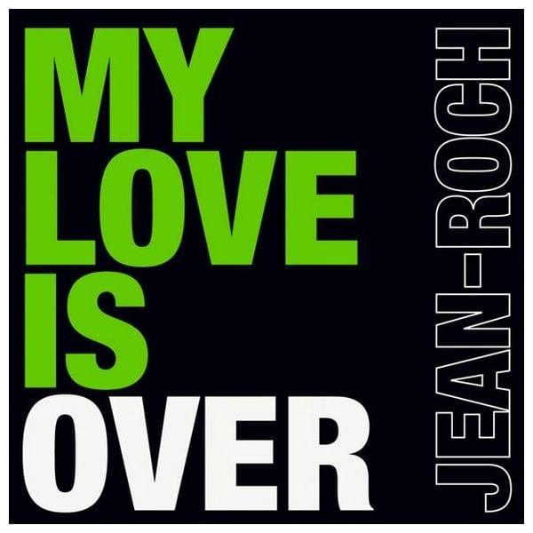 My Love Is Over by Jean-Roch