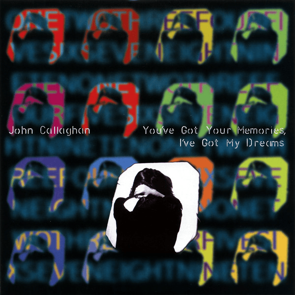 You’ve Got Your Memories, I’ve Got My Dreams by John Callaghan