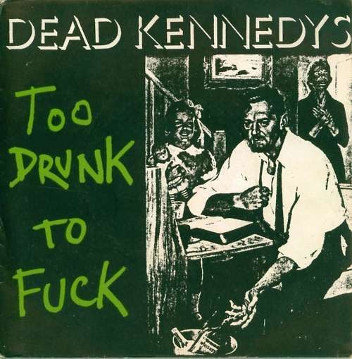 Too Drunk to Fuck by Dead Kennedys