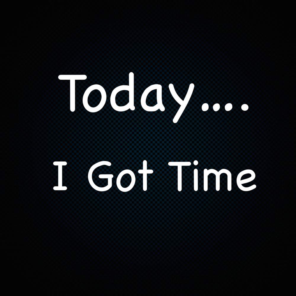 Cover image for Today.... I Got Time