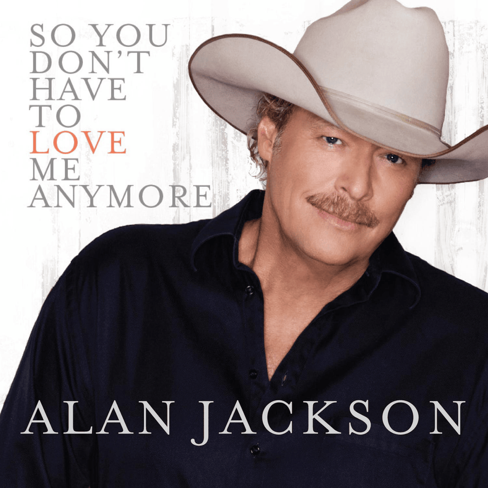 Album cover art for "So You Don’t Have To Love Me Anymore" by Alan Jackson