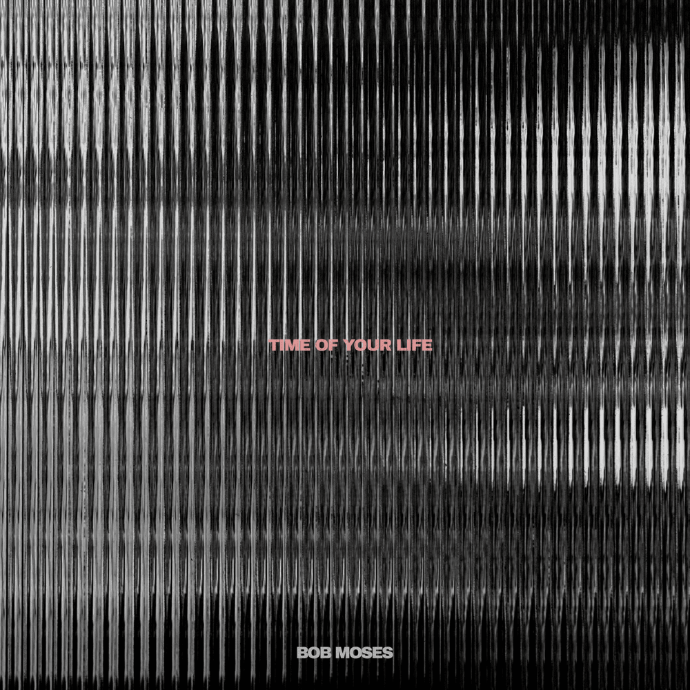 Album cover art for "Time of Your Life" by Bob Moses