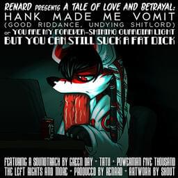 Album cover art for "Hank Made Me Vomit (Good Riddance, Undying Shitlord) or You Are My Forever-Shining Guardian Light But You Can Still Suck A Fat Dick" by Renard