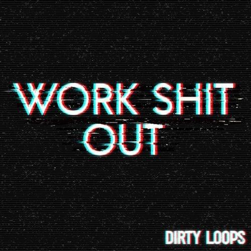 Work Shit Out by Dirty Loops