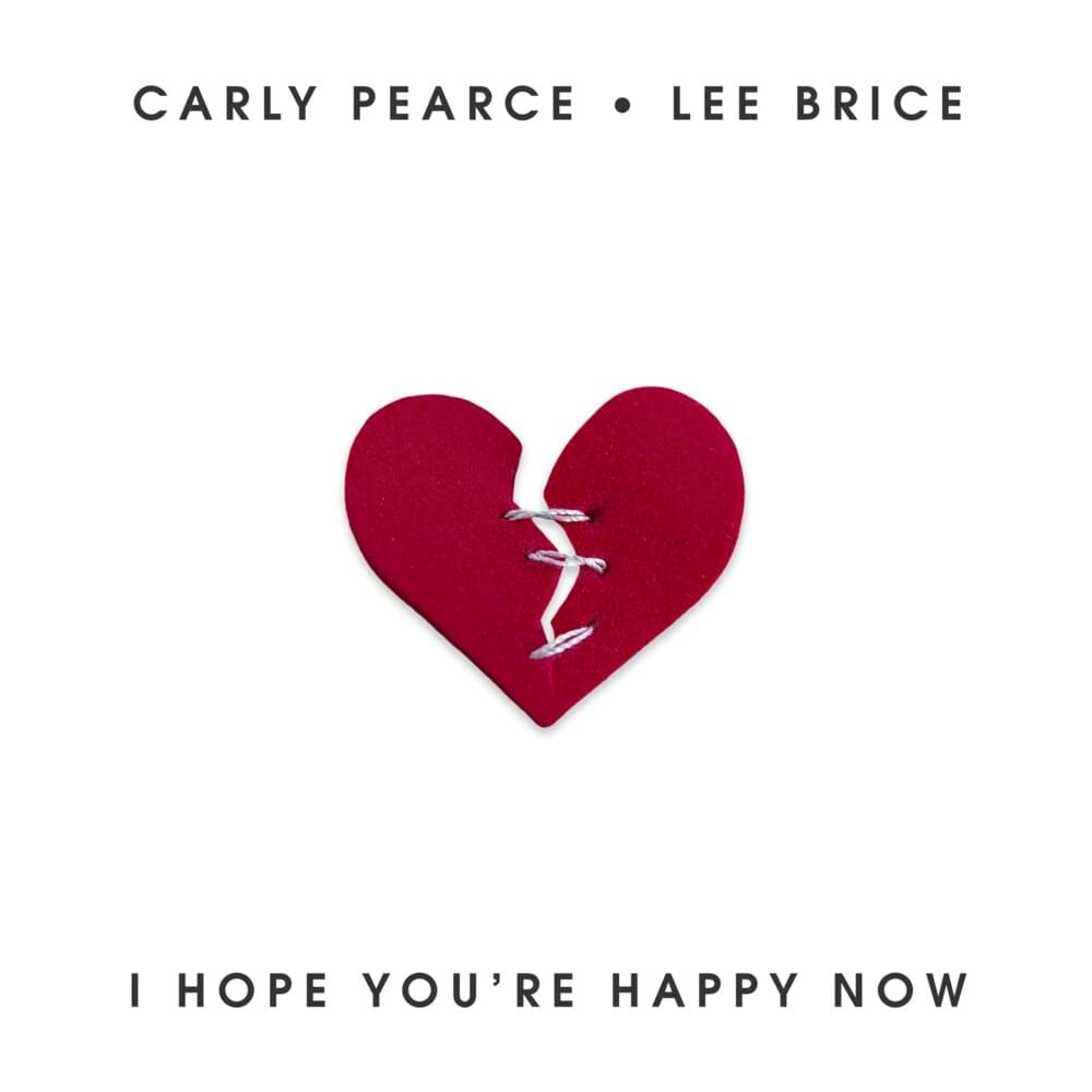 I Hope You’re Happy Now by Carly Pearce