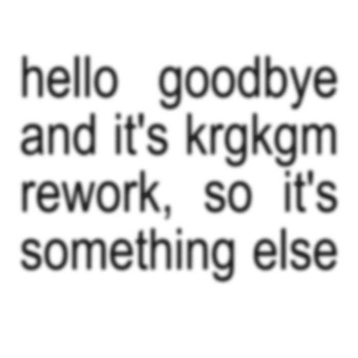 Album cover art for "Hello goodbye and it’s krgkgm rework, so it’s something else" by KRGKGM