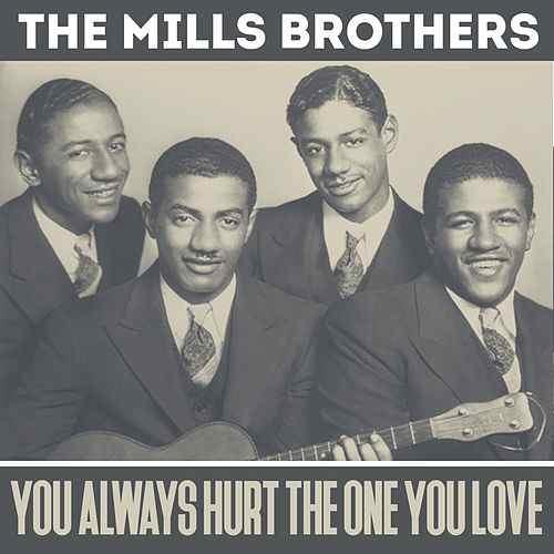 You Always Hurt the One You Love by The Mills Brothers