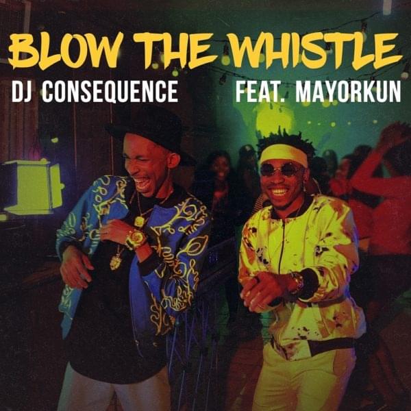 Album cover art for "Blow The Whistle" by Dj Consequence & Mayorkun