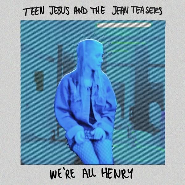 Album cover art for "We’re All Henry" by Teen Jesus and the Jean Teasers