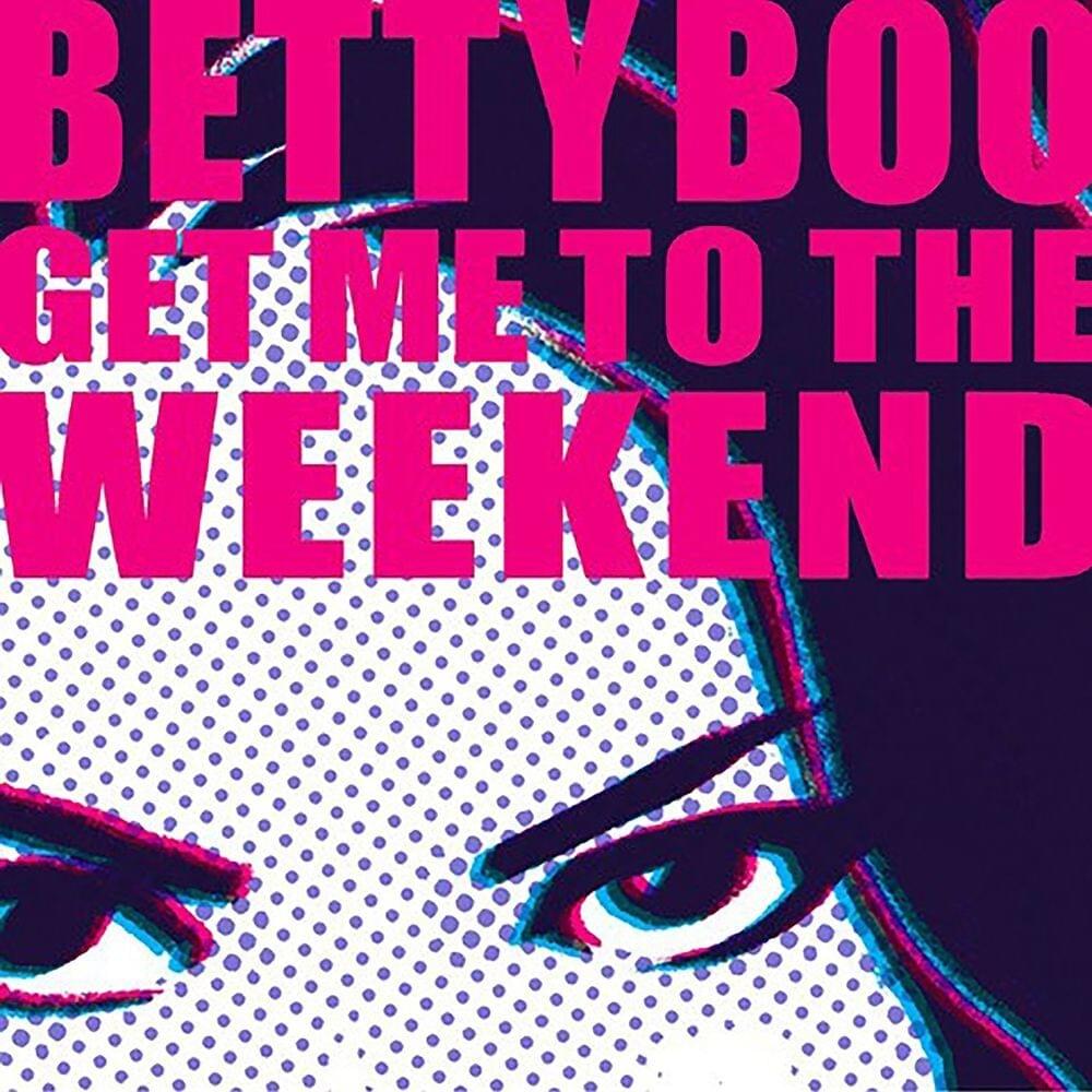 Get Me To The Weekend by Betty Boo