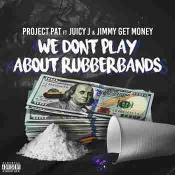 Album cover art for "We Don’t Play About Rubberbands" by Project Pat & Jimmy Get Money & Juicy J
