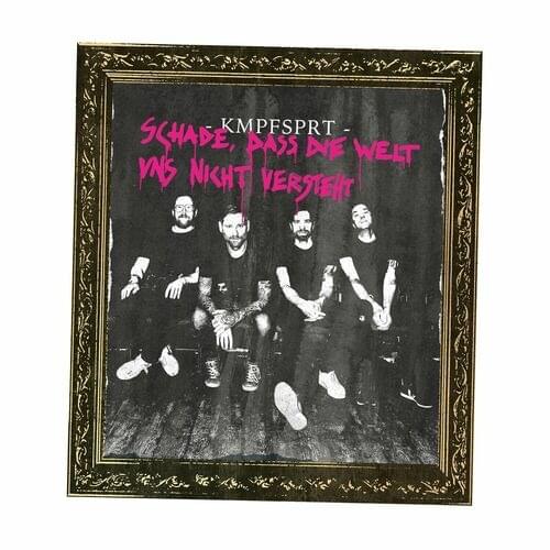 Schade, dass die Welt uns nicht versteht by KMPFSPRT