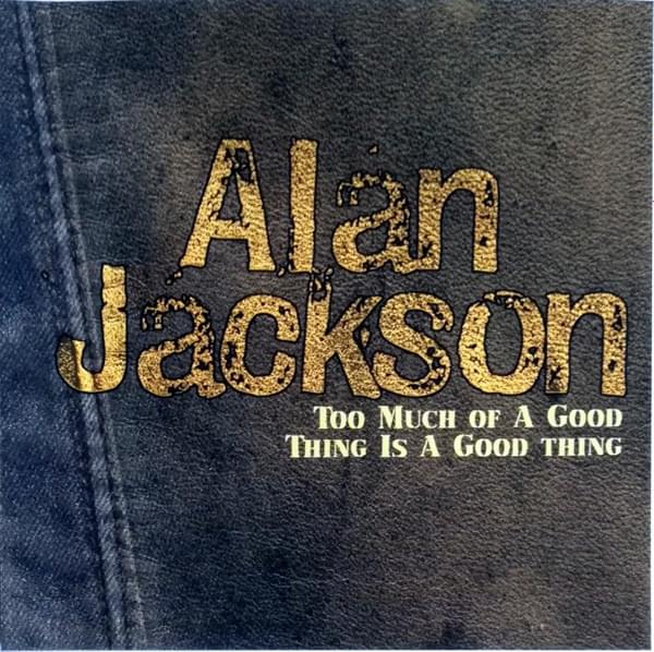Album cover art for "Too Much Of A Good Thing" by Alan Jackson