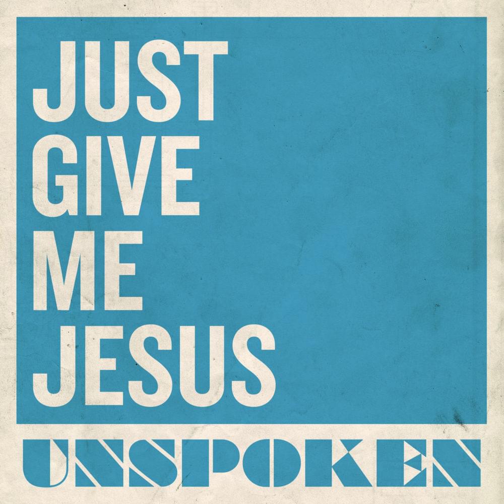 Just Give Me Jesus by Unspoken