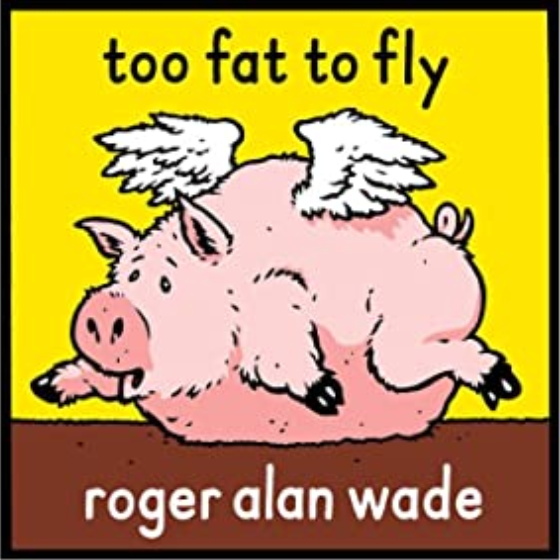 Too Fat To Fly by Roger Alan Wade