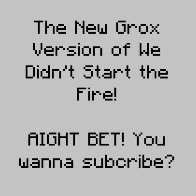 We Didn’t Start the Fire “2” - The Grox’s New Version by Grox