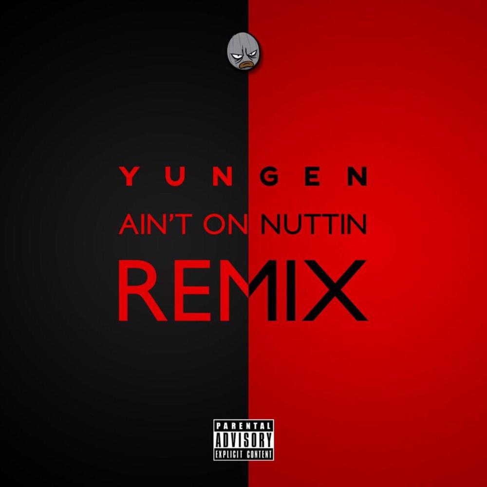 Ain’t On Nuttin’ (Remix Part 2) by Yungen