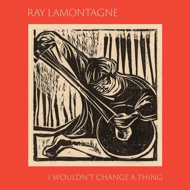 Album cover art for "I Wouldn’t Change a Thing" by Ray LaMontagne