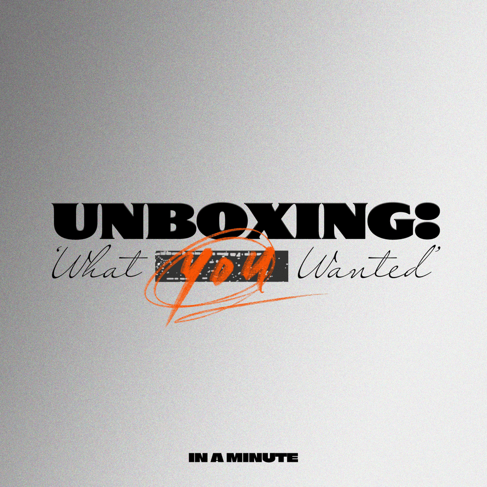 Cover image for Unboxing: ‘What You Wanted’