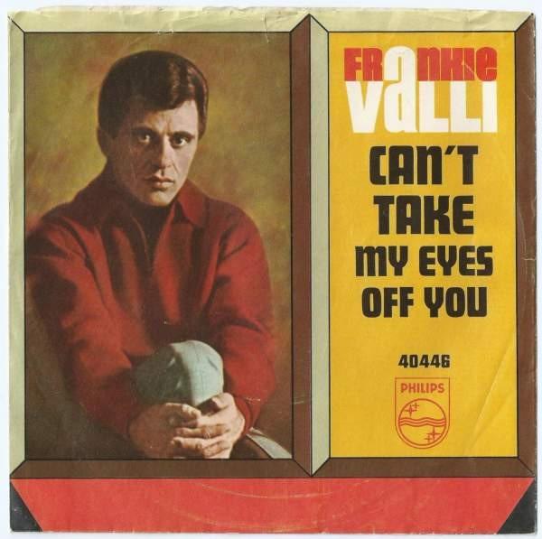 Can’t Take My Eyes Off You by Frankie Valli
