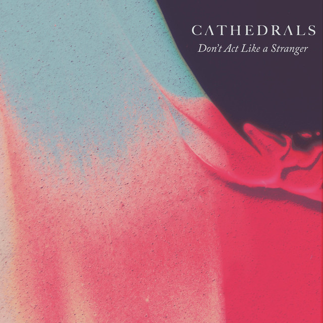 Don’t Act Like a Stranger by Cathedrals
