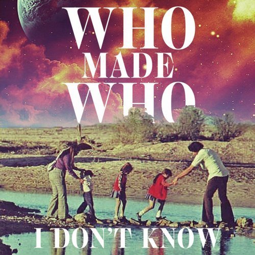 I Don’t Know by WhoMadeWho