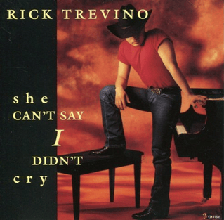 She Can’t Say I Didn’t Cry by Rick Trevino