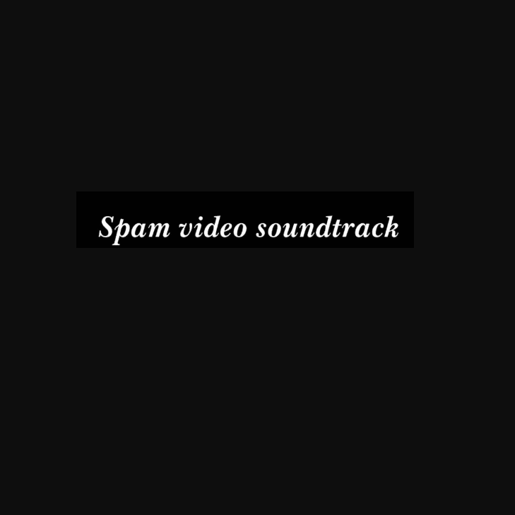 Spam Video Soundtrack Song 3 by Unknown Artist