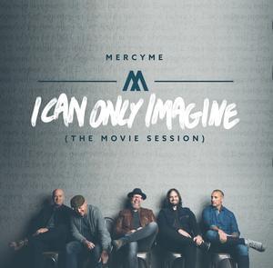 Album cover art for "I Can Only Imagine (The Movie Session)" by MercyMe