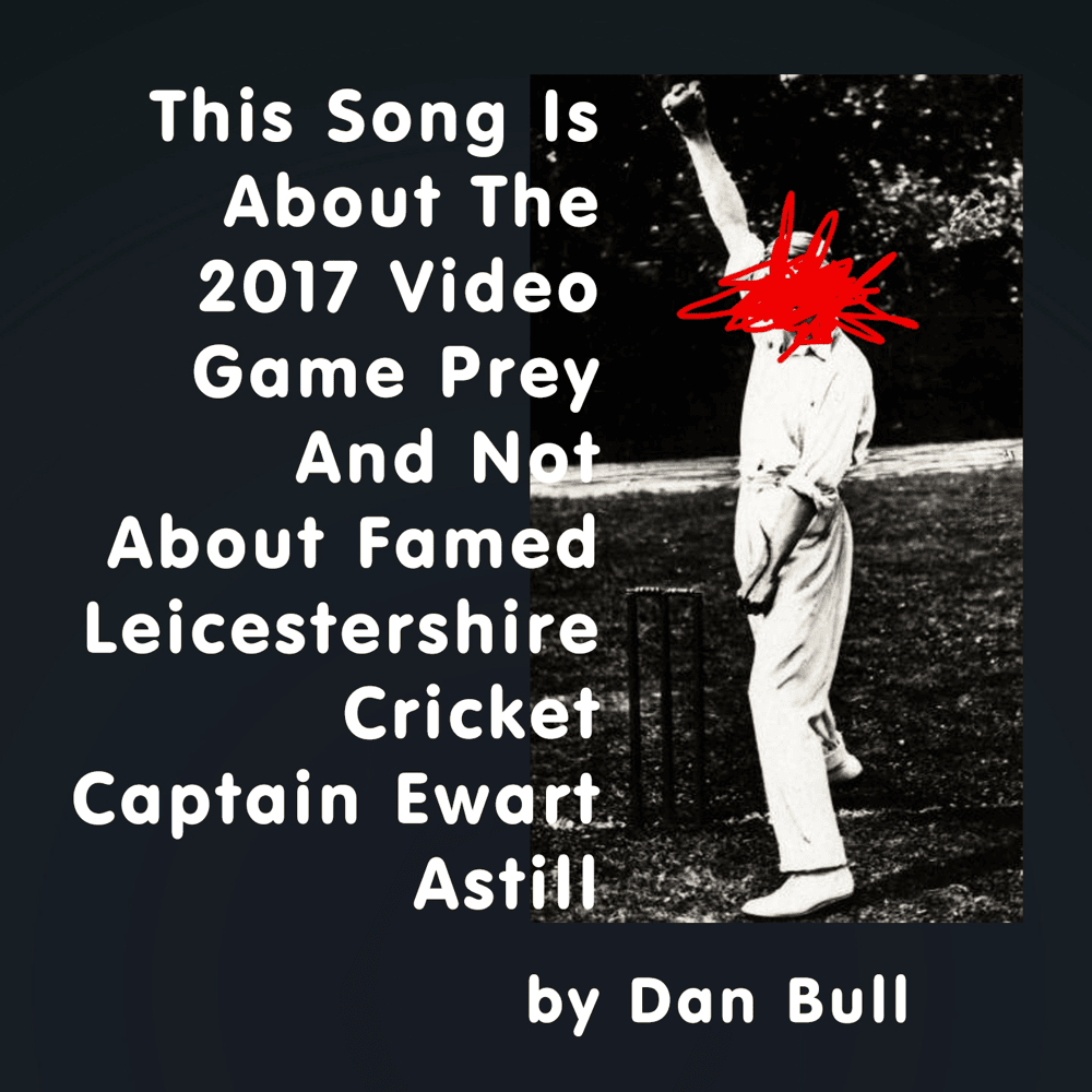 Album cover art for "This Song Is About The 2017 Video Game Prey And Not About Famed Leicestershire Cricket Captain Ewart Astill" by Dan Bull