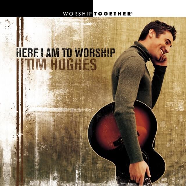 Here I Am to Worship by Tim Hughes