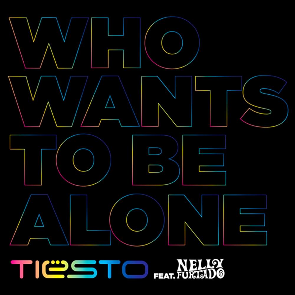 Album cover art for "Who Wants to Be Alone" by Tiësto & Nelly Furtado