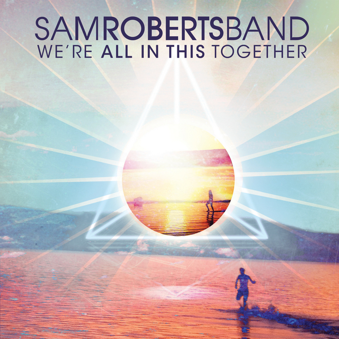 We’re All In This Together by Sam Roberts Band
