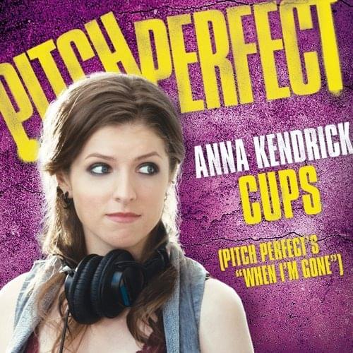 Cups (Pitch Perfect’s ”When I’m Gone”) [Pop Version] by Anna Kendrick