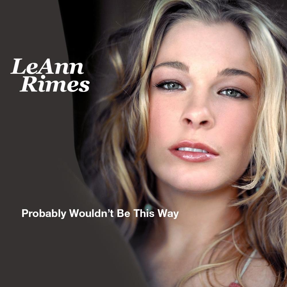 Album cover art for "Probably Wouldn’t Be This Way" by LeAnn Rimes