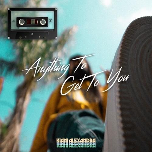 Album cover art for "Anything To Get To You" by Kiani Alexandra