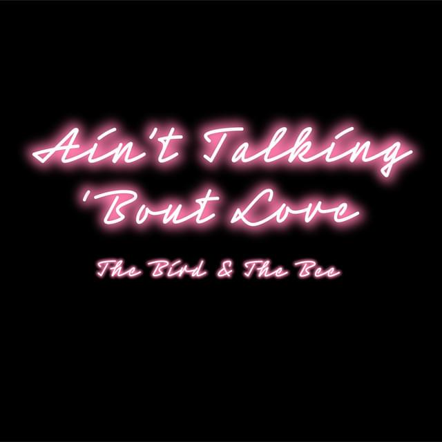 Album cover art for "Ain’t Talking ’bout Love" by the bird and the bee