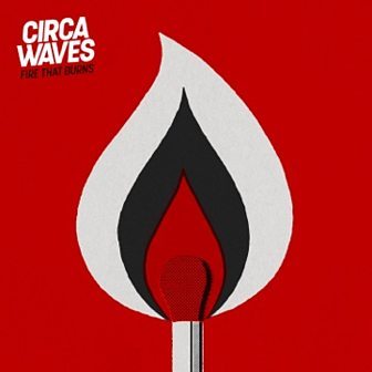Album cover art for "Fire That Burns" by Circa Waves